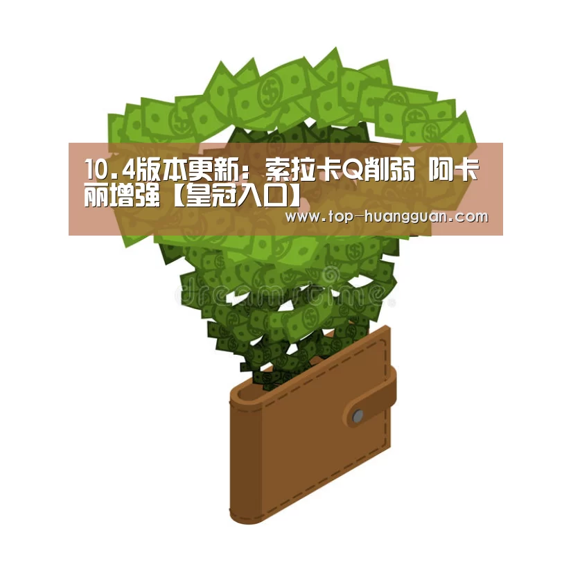 10.4版本更新:索拉卡Q削弱 阿卡丽增强【皇冠入口】